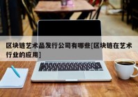 区块链艺术品发行公司有哪些[区块链在艺术行业的应用]