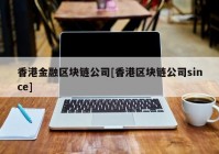 香港金融区块链公司[香港区块链公司since]