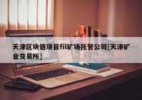 天津区块链项目fil矿场托管公司[天津矿业交易所]