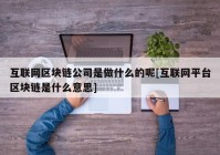 互联网区块链公司是做什么的呢[互联网平台区块链是什么意思]