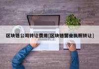 区块链公司转让费用[区块链营业执照转让]