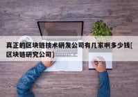 真正的区块链技术研发公司有几家啊多少钱[区块链研究公司]