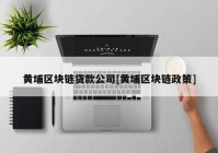 黄埔区块链贷款公司[黄埔区块链政策]