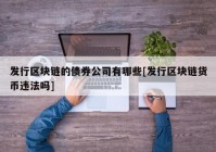 发行区块链的债券公司有哪些[发行区块链货币违法吗]