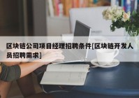 区块链公司项目经理招聘条件[区块链开发人员招聘需求]