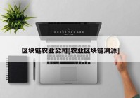 区块链农业公司[农业区块链溯源]